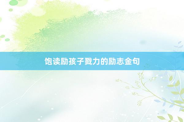 饱读励孩子戮力的励志金句